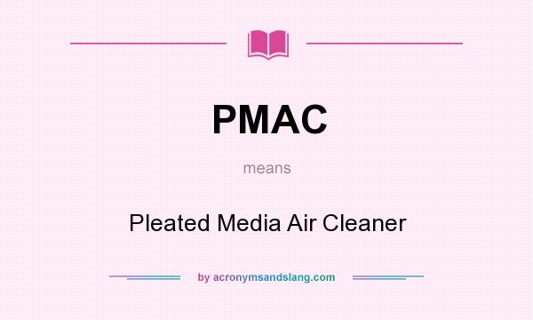 What does PMAC mean? It stands for Pleated Media Air Cleaner