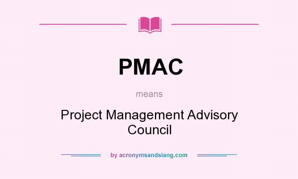 What does PMAC mean? It stands for Project Management Advisory Council