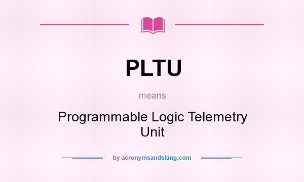 What does PLTU mean? It stands for Programmable Logic Telemetry Unit