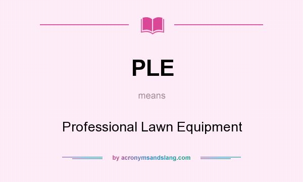 What does PLE mean? It stands for Professional Lawn Equipment