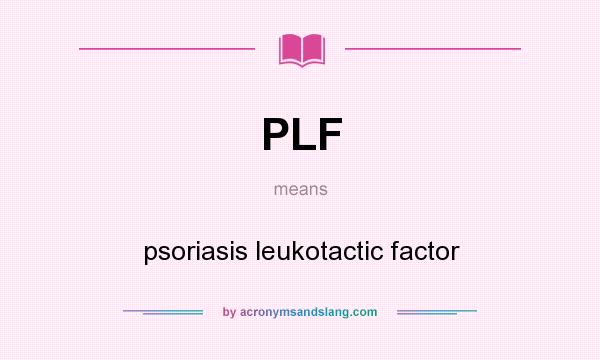 What does PLF mean? It stands for psoriasis leukotactic factor