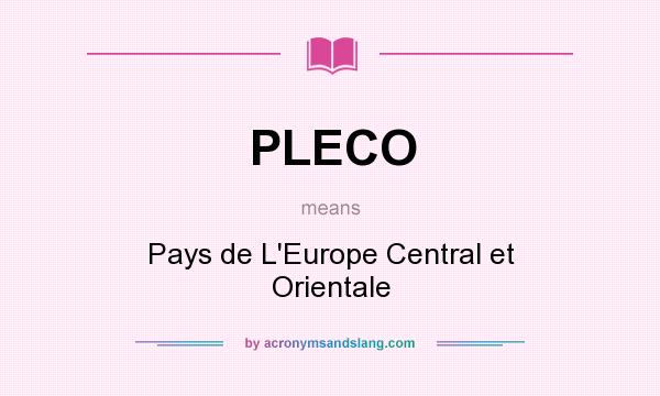 What does PLECO mean? It stands for Pays de L`Europe Central et Orientale