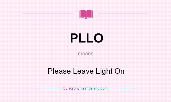 What does PLLO mean? It stands for Please Leave Light On