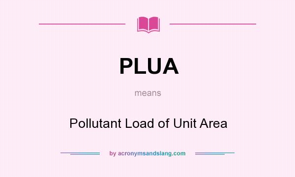 What does PLUA mean? It stands for Pollutant Load of Unit Area
