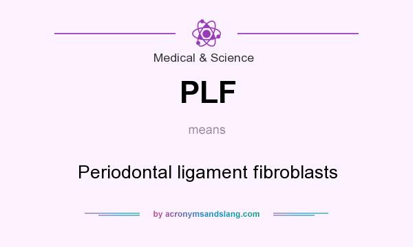 What does PLF mean? It stands for Periodontal ligament fibroblasts