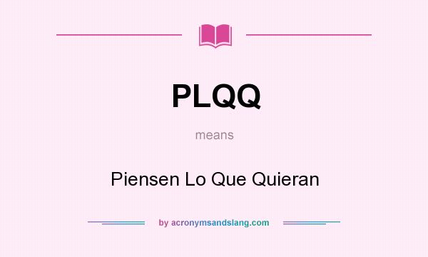 What does PLQQ mean? It stands for Piensen Lo Que Quieran