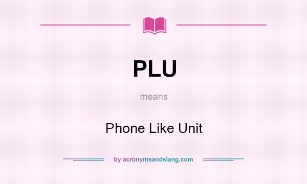 What does PLU mean? It stands for Phone Like Unit