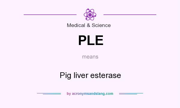 What does PLE mean? It stands for Pig liver esterase
