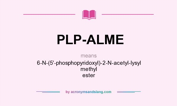 What does PLP-ALME mean? It stands for 6-N-(5`-phosphopyridoxyl)-2-N-acetyl-lysyl methyl ester