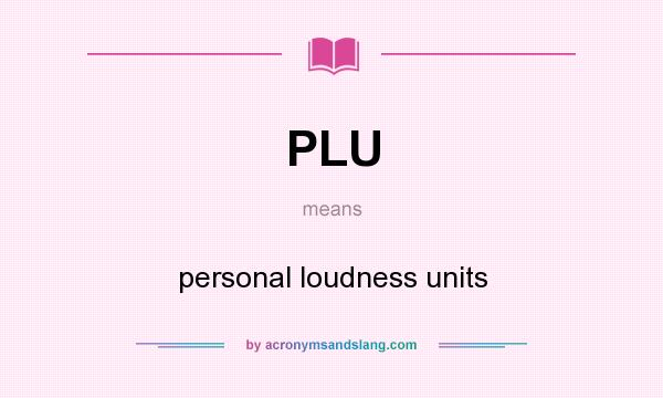 What does PLU mean? It stands for personal loudness units