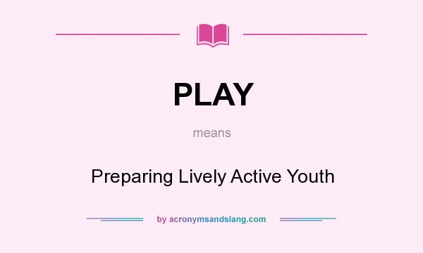 What does PLAY mean? It stands for Preparing Lively Active Youth