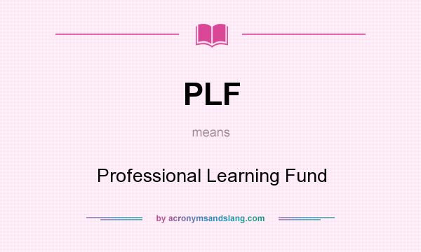 What does PLF mean? It stands for Professional Learning Fund