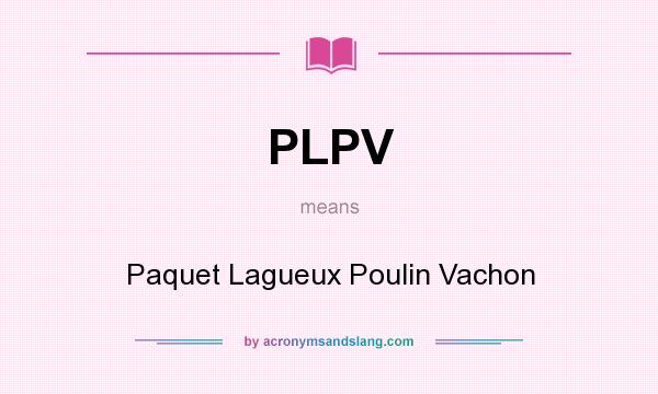 What does PLPV mean? It stands for Paquet Lagueux Poulin Vachon