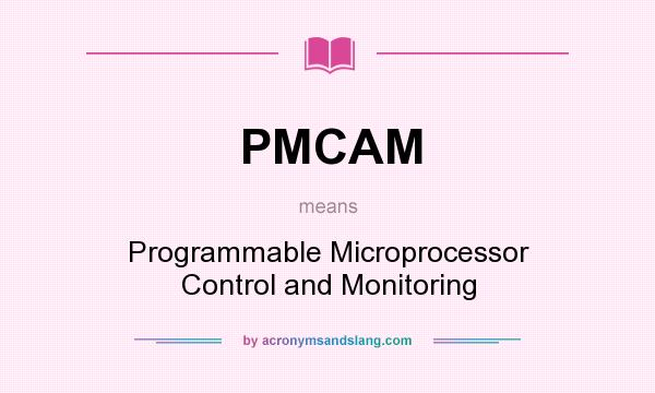 What does PMCAM mean? It stands for Programmable Microprocessor Control and Monitoring