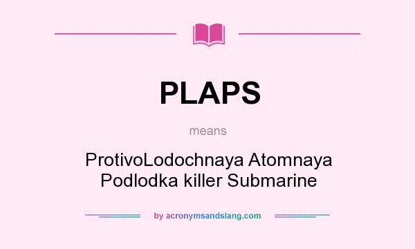 What does PLAPS mean? It stands for ProtivoLodochnaya Atomnaya Podlodka killer Submarine