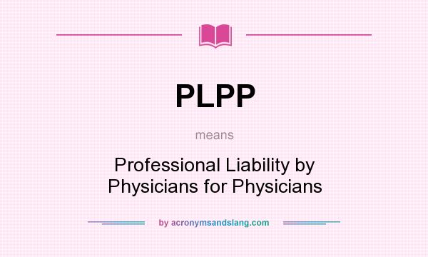 What does PLPP mean? It stands for Professional Liability by Physicians for Physicians