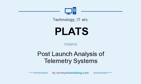 What does PLATS mean? It stands for Post Launch Analysis of Telemetry Systems