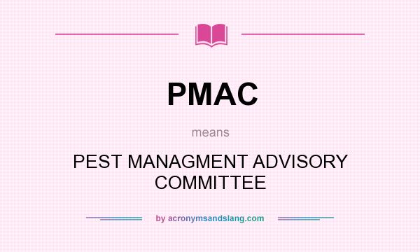 What does PMAC mean? It stands for PEST MANAGMENT ADVISORY COMMITTEE