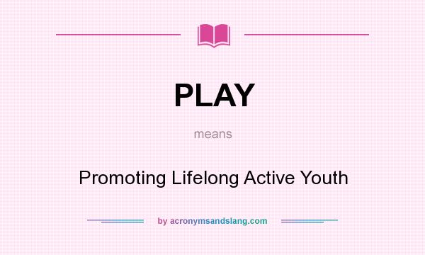 What does PLAY mean? It stands for Promoting Lifelong Active Youth