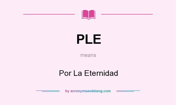 What does PLE mean? It stands for Por La Eternidad