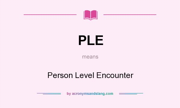 What does PLE mean? It stands for Person Level Encounter