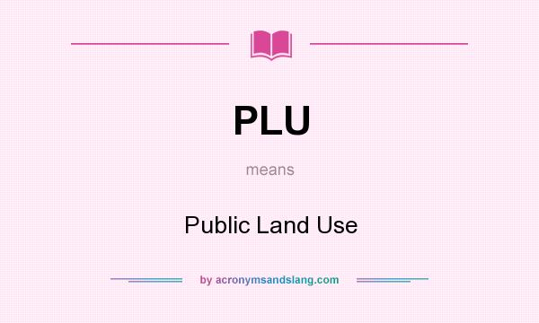 What does PLU mean? It stands for Public Land Use