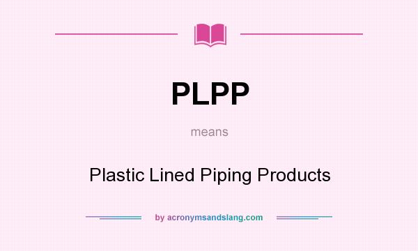 What does PLPP mean? It stands for Plastic Lined Piping Products