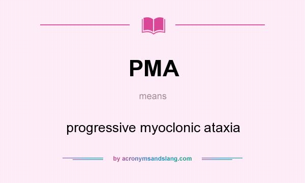 What does PMA mean? It stands for progressive myoclonic ataxia