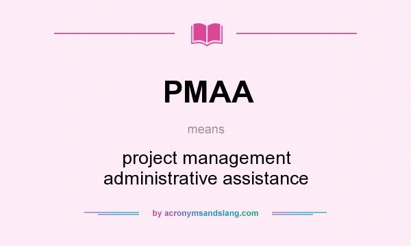 What does PMAA mean? It stands for project management administrative assistance