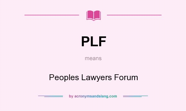 What does PLF mean? It stands for Peoples Lawyers Forum