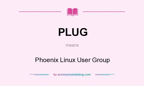 What does PLUG mean? It stands for Phoenix Linux User Group