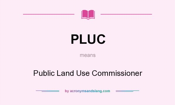 What does PLUC mean? It stands for Public Land Use Commissioner
