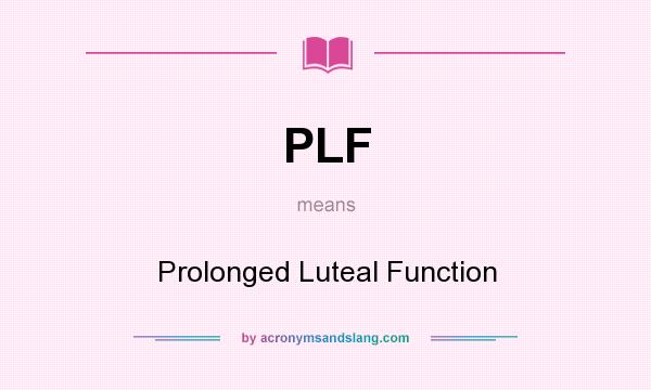 What does PLF mean? It stands for Prolonged Luteal Function