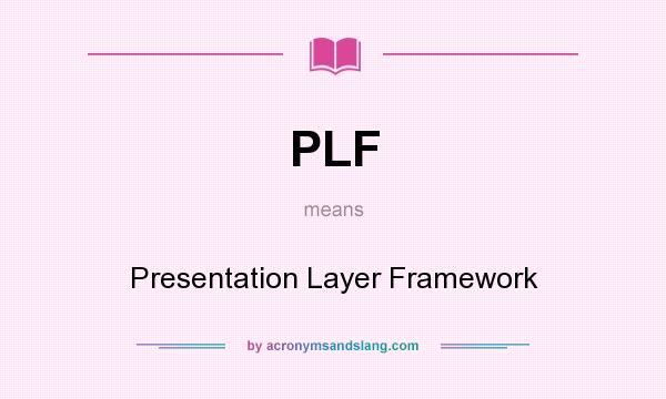What does PLF mean? It stands for Presentation Layer Framework