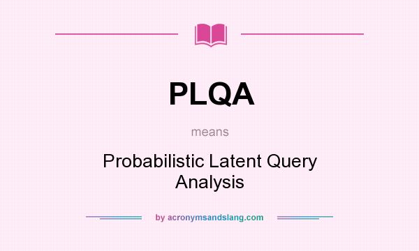 What does PLQA mean? It stands for Probabilistic Latent Query Analysis