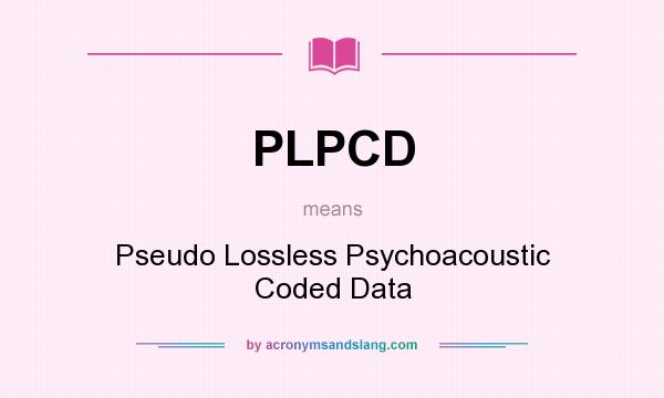 What does PLPCD mean? It stands for Pseudo Lossless Psychoacoustic Coded Data