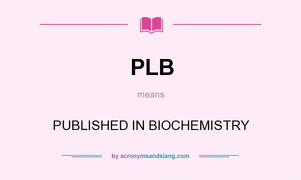 What does PLB mean? It stands for PUBLISHED IN BIOCHEMISTRY