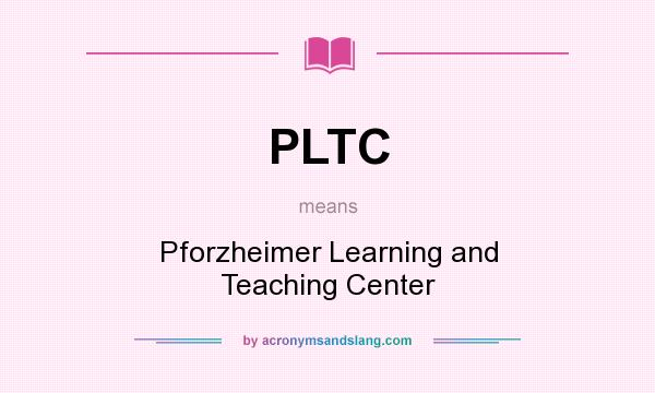What does PLTC mean? It stands for Pforzheimer Learning and Teaching Center