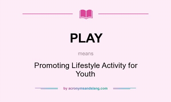 What does PLAY mean? It stands for Promoting Lifestyle Activity for Youth