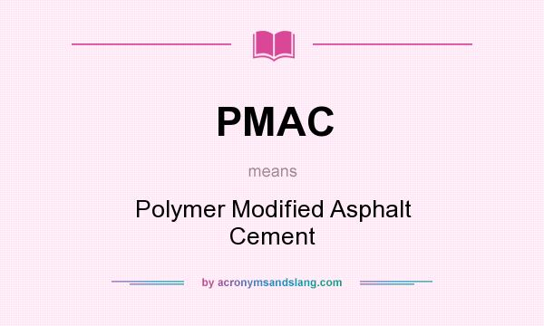 What does PMAC mean? It stands for Polymer Modified Asphalt Cement