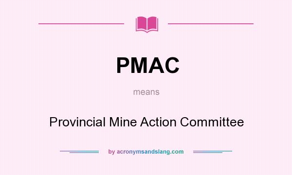 What does PMAC mean? It stands for Provincial Mine Action Committee