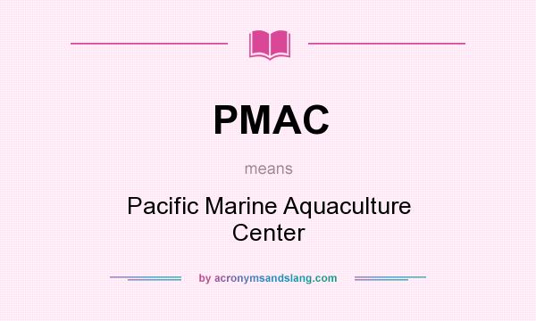 What does PMAC mean? It stands for Pacific Marine Aquaculture Center