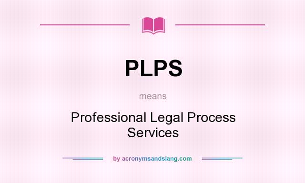 What does PLPS mean? It stands for Professional Legal Process Services