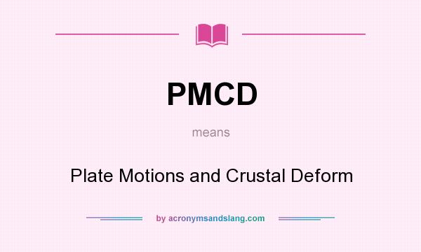 What does PMCD mean? It stands for Plate Motions and Crustal Deform