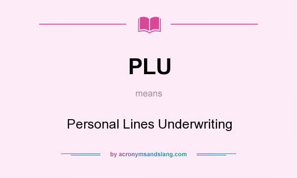 What does PLU mean? It stands for Personal Lines Underwriting