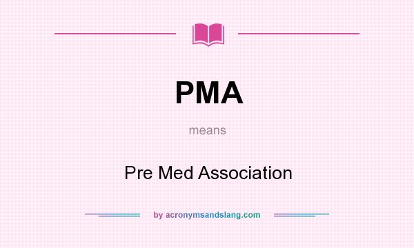 What does PMA mean? It stands for Pre Med Association