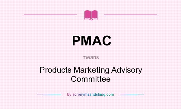 What does PMAC mean? It stands for Products Marketing Advisory Committee