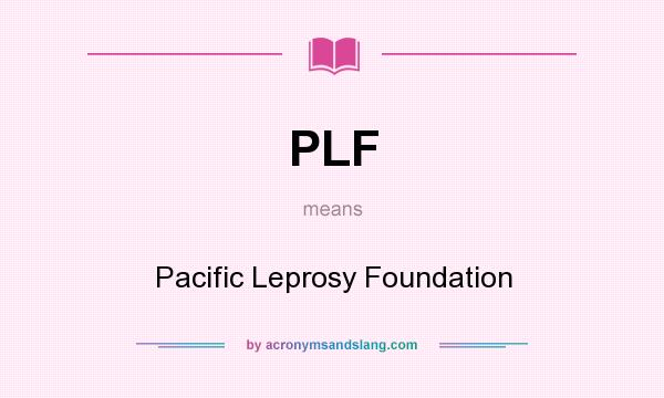 What does PLF mean? It stands for Pacific Leprosy Foundation