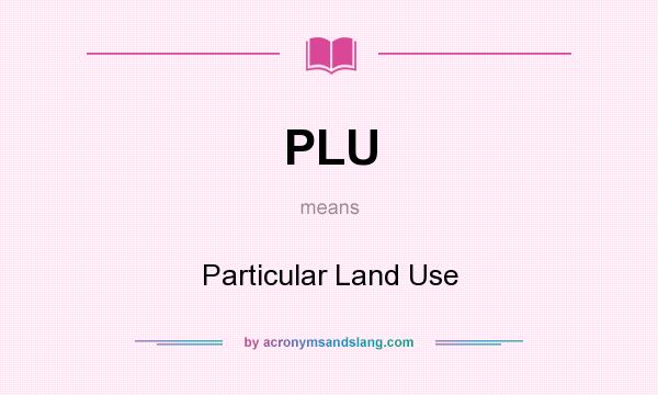 What does PLU mean? It stands for Particular Land Use