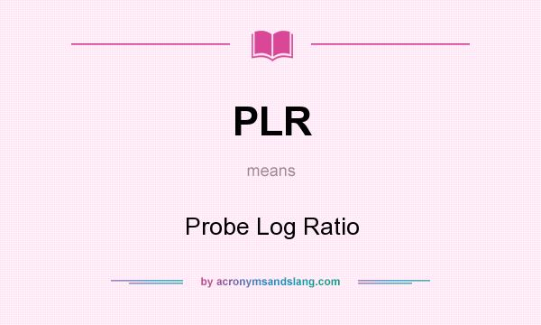 What does PLR mean? It stands for Probe Log Ratio